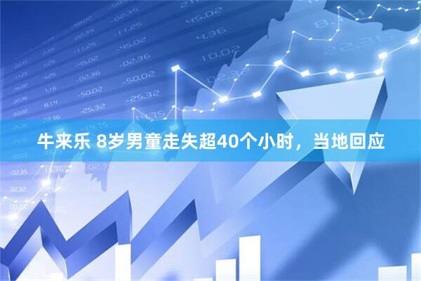 牛来乐 8岁男童走失超40个小时，当地回应