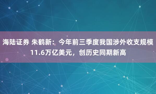 海陆证券 朱鹤新：今年前三季度我国涉外收支规模11.6万亿美元，创历史同期新高