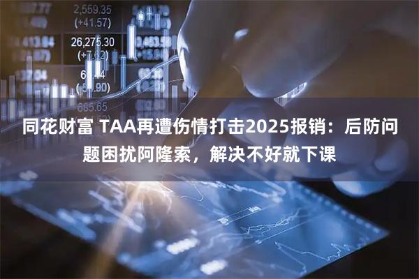 同花财富 TAA再遭伤情打击2025报销:后防问题困扰阿隆索,解决不好就下课